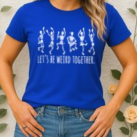 Lets Be Weird Together Funny Dancing Skeleton Womens T-Shirt