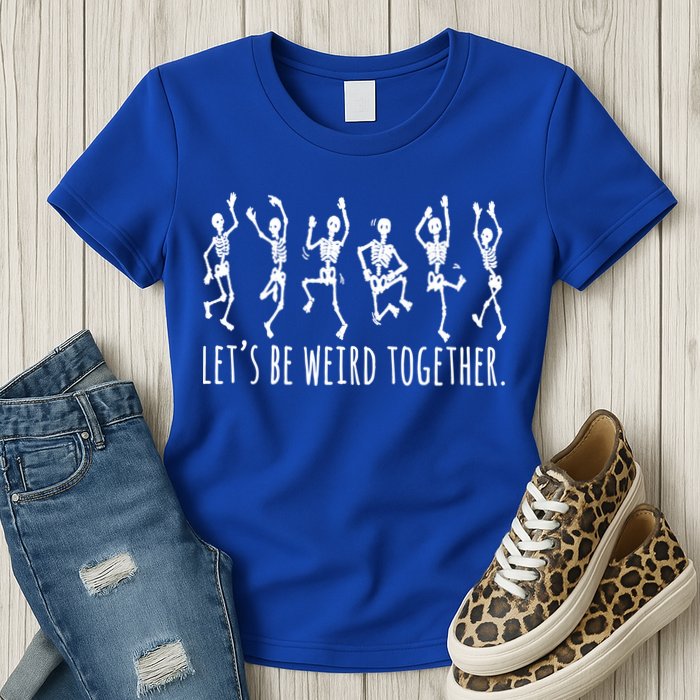 Lets Be Weird Together Funny Dancing Skeleton Womens T-Shirt