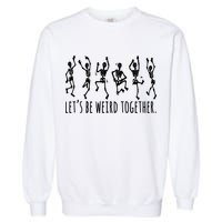 Lets Be Weird Together Funny Dancing Skeleton Garment-Dyed Sweatshirt