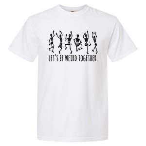 Lets Be Weird Together Funny Dancing Skeleton Garment-Dyed Heavyweight T-Shirt