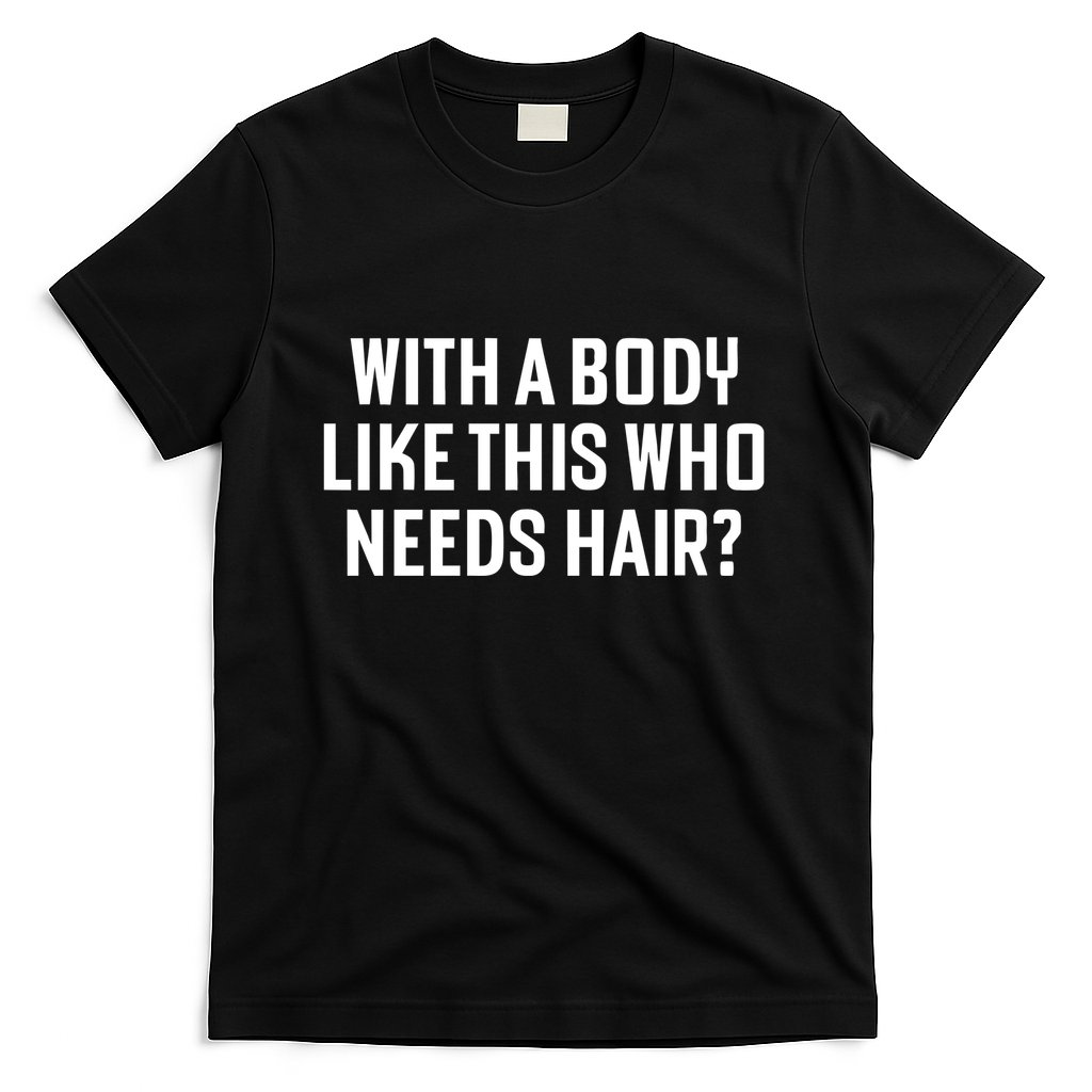Liam Blutman With A Body Like This Who Needs Hair T-Shirt