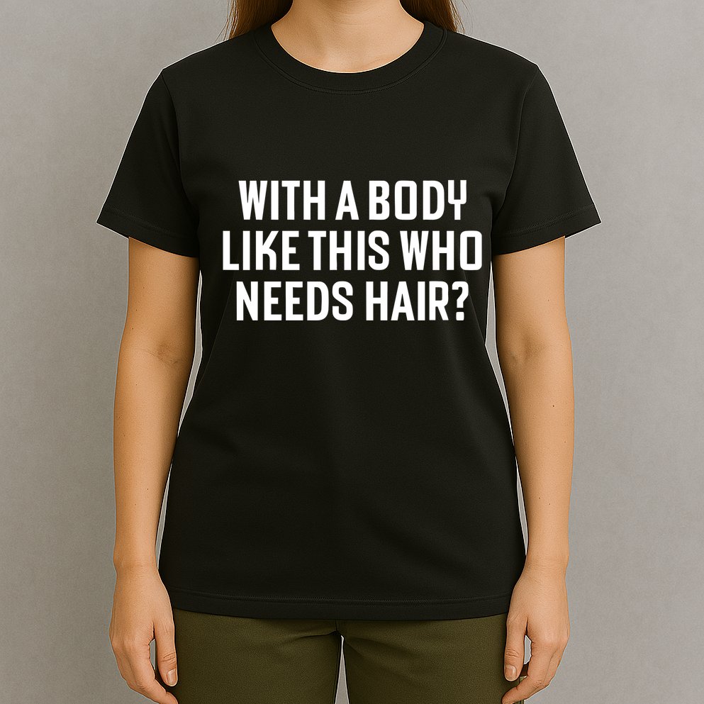 Liam Blutman With A Body Like This Who Needs Hair T-Shirt