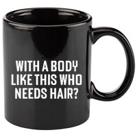 Liam Blutman With A Body Like This Who Needs Hair 11oz C Handle Ceramic Mug