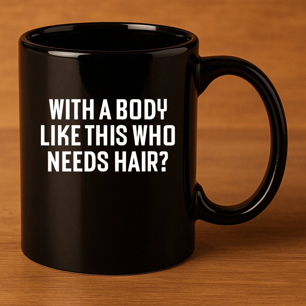 Liam Blutman With A Body Like This Who Needs Hair 11oz C Handle Ceramic Mug