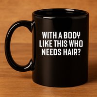 Liam Blutman With A Body Like This Who Needs Hair 11oz C Handle Ceramic Mug