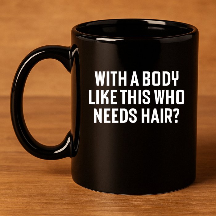 Liam Blutman With A Body Like This Who Needs Hair 11oz C Handle Ceramic Mug