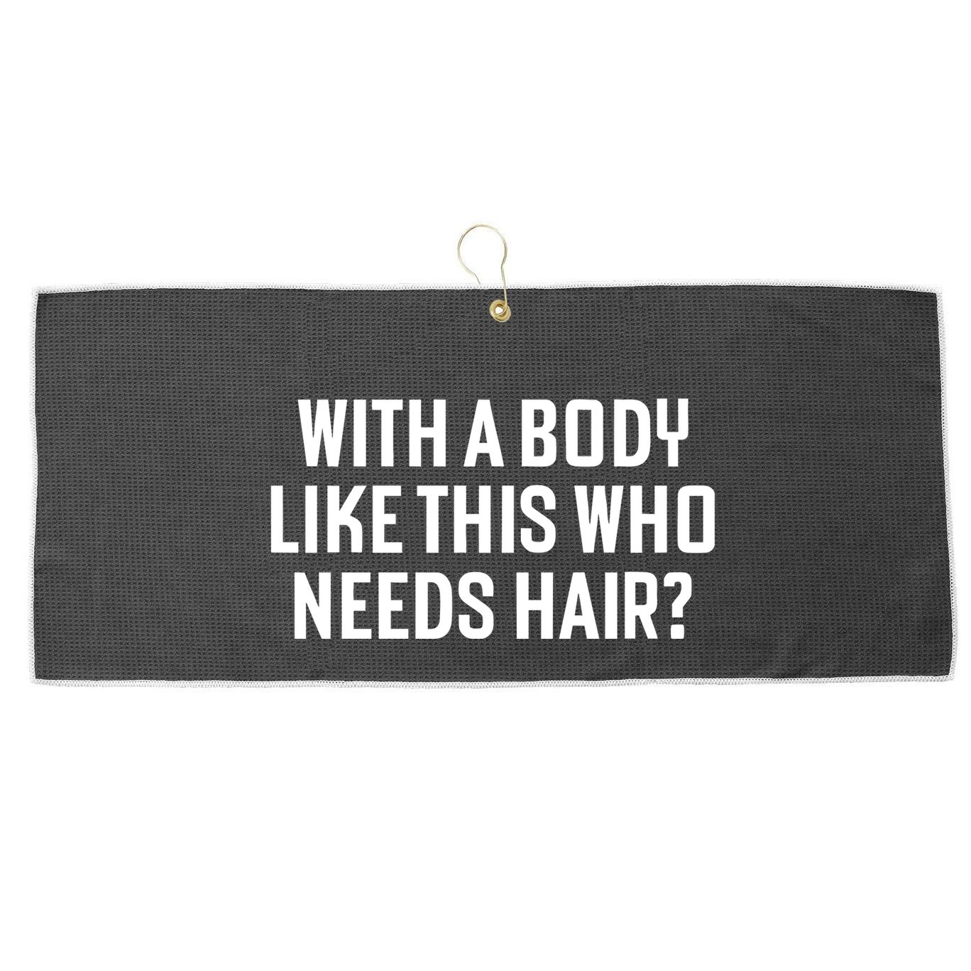 Liam Blutman With A Body Like This Who Needs Hair Large Microfiber Waffle Golf Towel