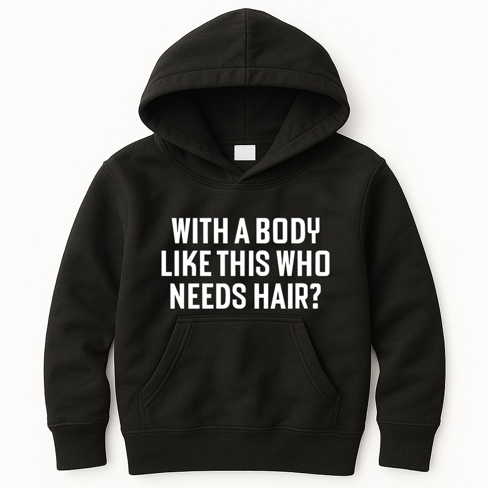 Liam Blutman With A Body Like This Who Needs Hair Kids Hoodie