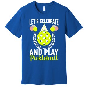 LetS Celebrate And Play Pickleball Birthday Funny Pickleball Gift Premium T-Shirt