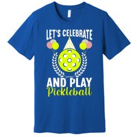 LetS Celebrate And Play Pickleball Birthday Funny Pickleball Gift Premium T-Shirt