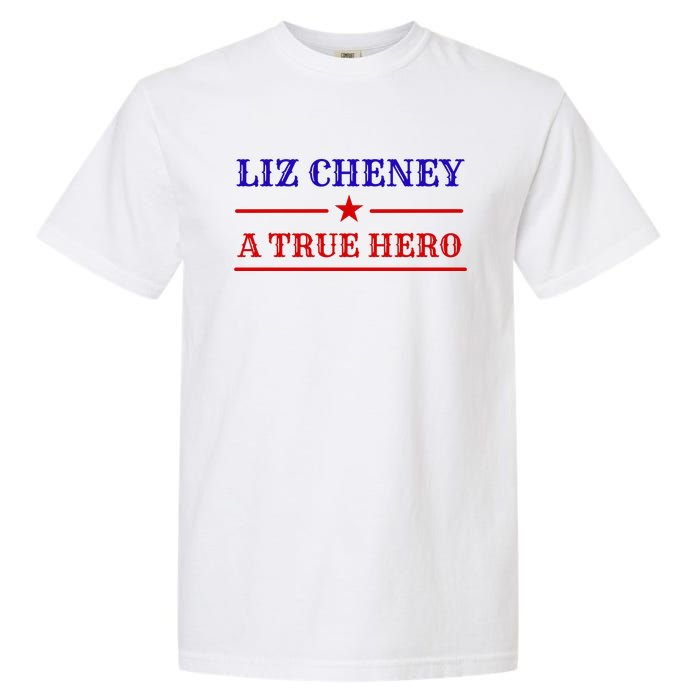 Liz Cheney A True Hero Garment-Dyed Heavyweight T-Shirt