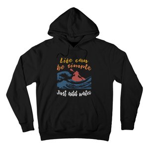 Life Can Be Simple Just Add Water Kayak Kayaking Gift Funny Gift Hoodie