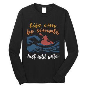 Life Can Be Simple Just Add Water Kayak Kayaking Gift Funny Gift Long Sleeve Shirt