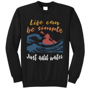 Life Can Be Simple Just Add Water Kayak Kayaking Gift Funny Gift Sweatshirt