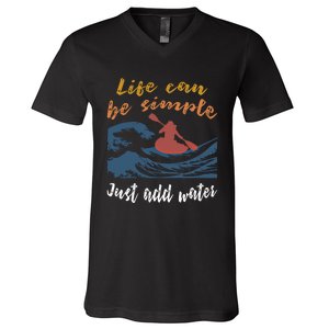 Life Can Be Simple Just Add Water Kayak Kayaking Gift Funny Gift V-Neck T-Shirt