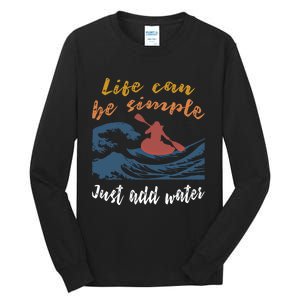 Life Can Be Simple Just Add Water Kayak Kayaking Gift Funny Gift Tall Long Sleeve T-Shirt