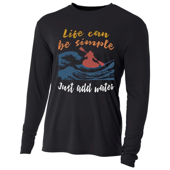 Life Can Be Simple Just Add Water Kayak Kayaking Gift Funny Gift Cooling Performance Long Sleeve Crew