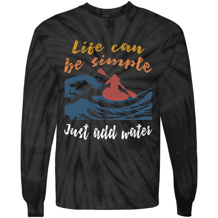 Life Can Be Simple Just Add Water Kayak Kayaking Gift Funny Gift Tie-Dye Long Sleeve Shirt