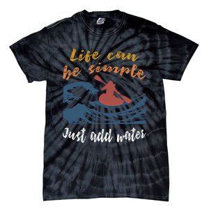 Life Can Be Simple Just Add Water Kayak Kayaking Gift Funny Gift Tie-Dye T-Shirt