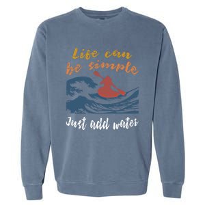 Life Can Be Simple Just Add Water Kayak Kayaking Gift Funny Gift Garment-Dyed Sweatshirt