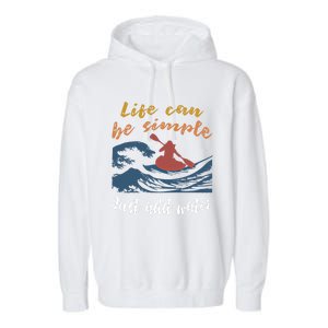 Life Can Be Simple Just Add Water Kayak Kayaking Gift Funny Gift Garment-Dyed Fleece Hoodie