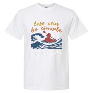 Life Can Be Simple Just Add Water Kayak Kayaking Gift Funny Gift Garment-Dyed Heavyweight T-Shirt