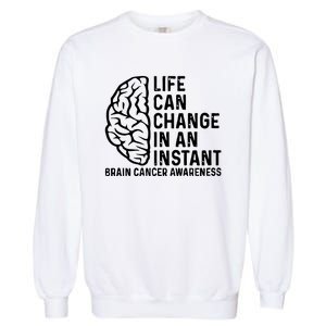 Life Can Change In An Instant Brain Cancer Awareness Garment-Dyed Sweatshirt