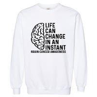 Life Can Change In An Instant Brain Cancer Awareness Garment-Dyed Sweatshirt