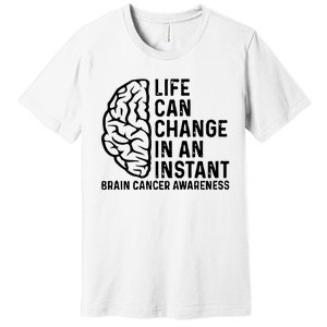 Life Can Change In An Instant Brain Cancer Awareness Premium T-Shirt