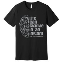 Life Can Change In An Instant Brain Cancer Awareness Premium T-Shirt