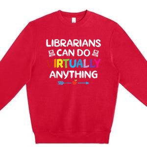 Librarians Can Do Virtually Anything Funny Quote Home School Gift Premium Crewneck Sweatshirt