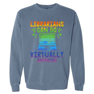 Librarians Can Do Virtually Anything Funny Teacher Gift Idea Great Gift Garment-Dyed Sweatshirt