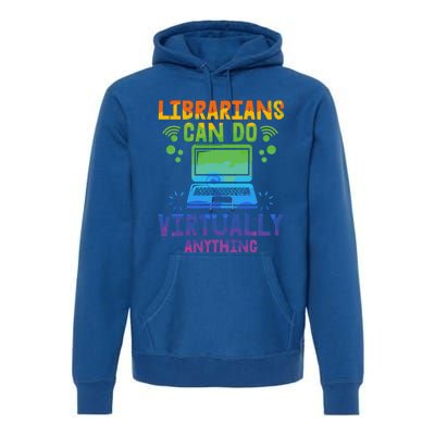 Librarians Can Do Virtually Anything Funny Teacher Gift Idea Great Gift Premium Hoodie