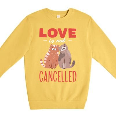 Love Cat Design Gift Love Is Not Cancelled Meaningful Gift Premium Crewneck Sweatshirt