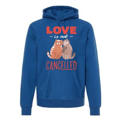 Love Cat Design Gift Love Is Not Cancelled Meaningful Gift Premium Hoodie