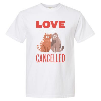 Love Cat Design Gift Love Is Not Cancelled Meaningful Gift Garment-Dyed Heavyweight T-Shirt