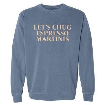 LetS Chug Espresso Martinis Garment-Dyed Sweatshirt