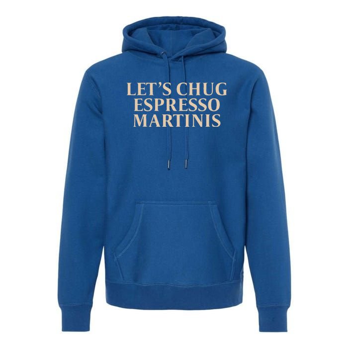 LetS Chug Espresso Martinis Premium Hoodie