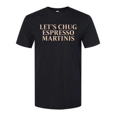 LetS Chug Espresso Martinis Softstyle CVC T-Shirt