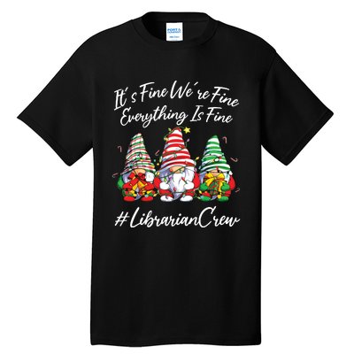 Librarian Crew Funny Everything Is Fine Christmas Gnomie Tall T-Shirt