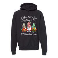 Librarian Crew Funny Everything Is Fine Christmas Gnomie Premium Hoodie