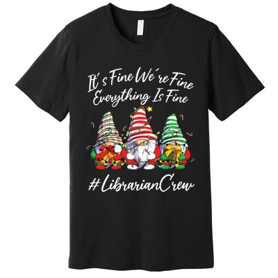 Librarian Crew Funny Everything Is Fine Christmas Gnomie Premium T-Shirt