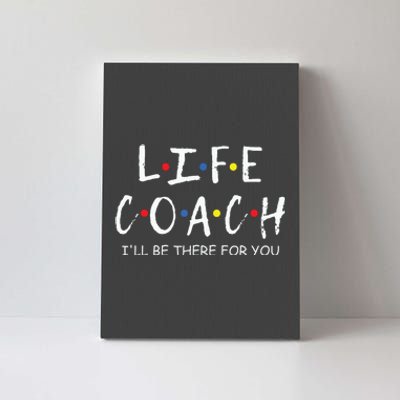 Life Coach Ill Be There For You Mentor Health Coach Canvas