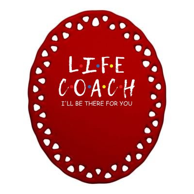 Life Coach Ill Be There For You Mentor Health Coach Ceramic Oval Ornament