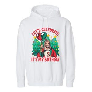 LetS Celebrate ItS My Birthday Funny Christmas Jesus Funny Gift Garment-Dyed Fleece Hoodie