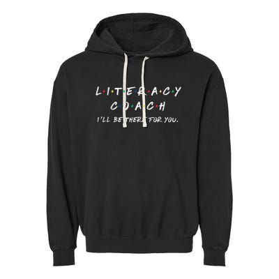 Literacy Coach ILl Be There For You Reading Teacher Teach Garment-Dyed Fleece Hoodie