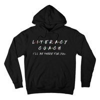 Literacy Coach ILl Be There For You Reading Teacher Teach Hoodie