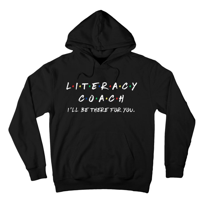 Literacy Coach ILl Be There For You Reading Teacher Teach Hoodie