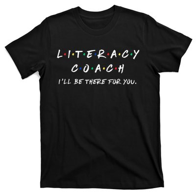 Literacy Coach ILl Be There For You Reading Teacher Teach T-Shirt