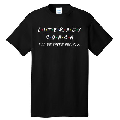 Literacy Coach ILl Be There For You Reading Teacher Teach Tall T-Shirt